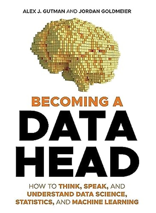 Becoming a Data Head: How to Think, Speak, and Understand Data Science, Statistics, and Machine Learning 