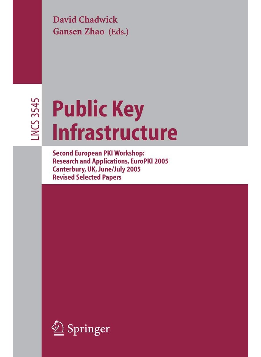 Springer Public Key Infrastructure: Second European PKI Workshop: Research and Applications, EuroPKI 2005, Canterbury, UK, June 30- July 1, 2005, Revised Selected Papers 