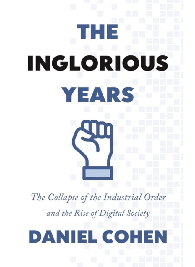 The Inglorious Years The Collapse of the Industrial Order and the Rise of Digital Society - Hardback