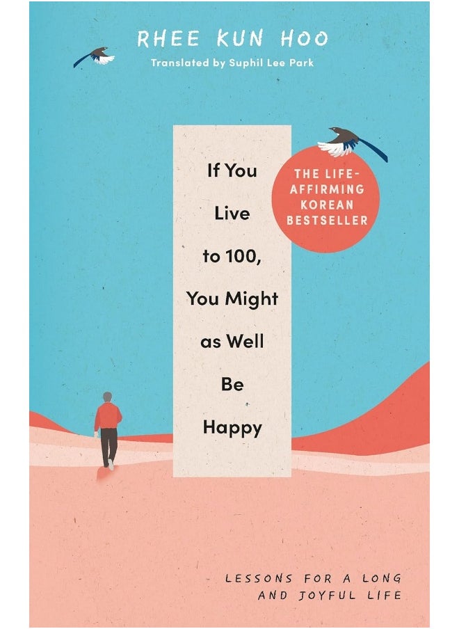 If You Live To 100, You Might As Well Be Happy: Lessons for a Long and Joyful Life: The Korean Bes 