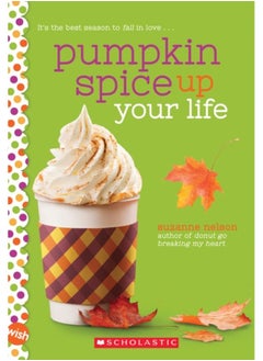 Pumpkin Spice Up Your Life: A Wish Novel : A Wish Novel 