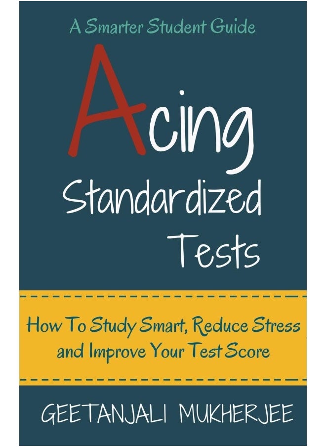 Acing Standardized Tests: How To Study Smart, Reduce Stress and Improve Your Test Score  - Image 1