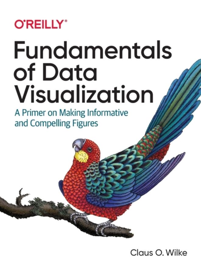 Fundamentals of Data Visualization : A Primer on Making Informative and Compelling Figures 