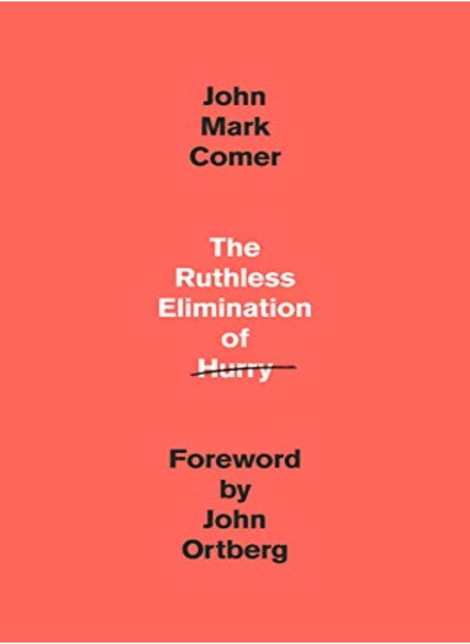 The Ruthless Elimination Of Hurry Staying Emotionally Healthy And Spiritually Alive In Our Current by Comer, John Mark Hardcover 