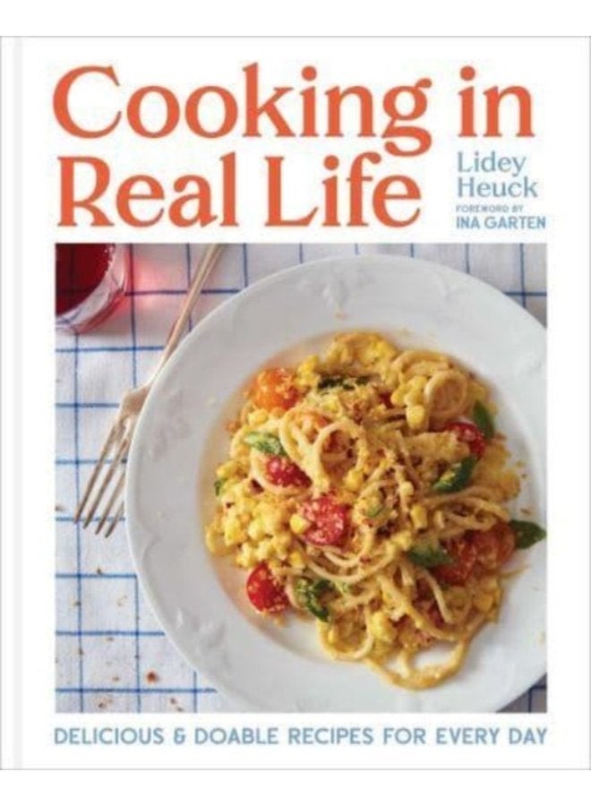 Cooking in Real Life Delicious Doable Recipes for Every Day A Cookbook - Hardback