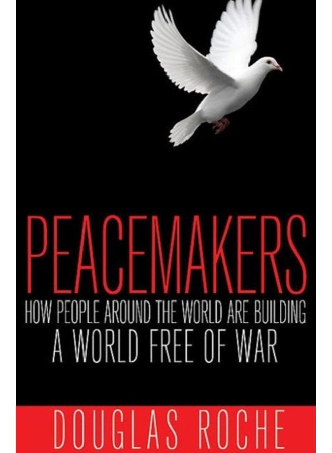 Peacemakers How People Around the World are Building a World Free of War - Paperback