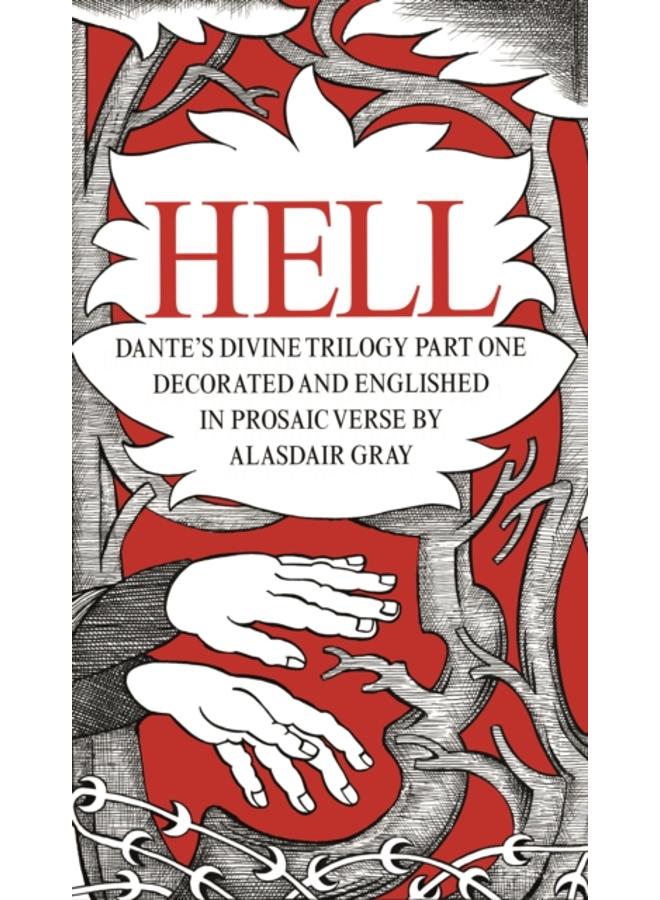 HELL : Dante's Divine Trilogy Part One. Decorated and Englished in Prosaic Verse by Alasdair Gray