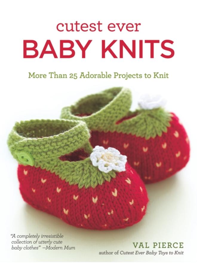 Cutest Ever Baby Knits : More Than 25 Adorable Projects to Knit 