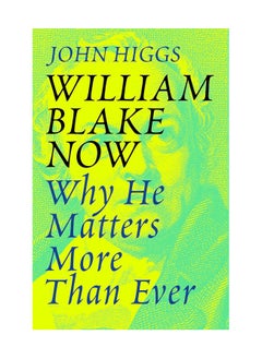 William Blake Now Why He Matters More Than Ever Paperback