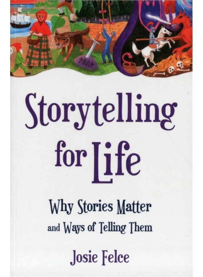 Storytelling for Life Why Stories Matter and Ways of Telling Them - Paperback