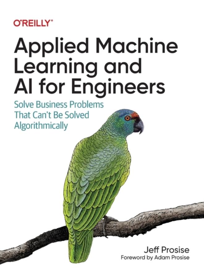 Applied Machine Learning and AI for Engineers : Solve Business Problems That Can't Be Solved Algorithmically 