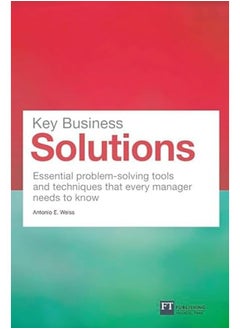 Key Business Solutions: Essential Problem-solving Tools and Techniques That Every Manager Needs to K