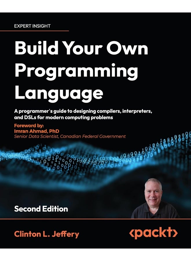 Build your own Programming Language - Second Edition: A programmer's guide to designing compilers, interpreters, and DSLs for modern computing problems