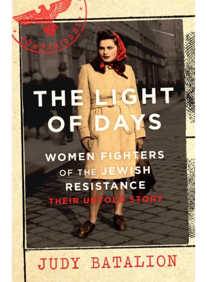 The Light of Days : Women Fighters of the Jewish Resistance ??? A New York Times Bestseller 