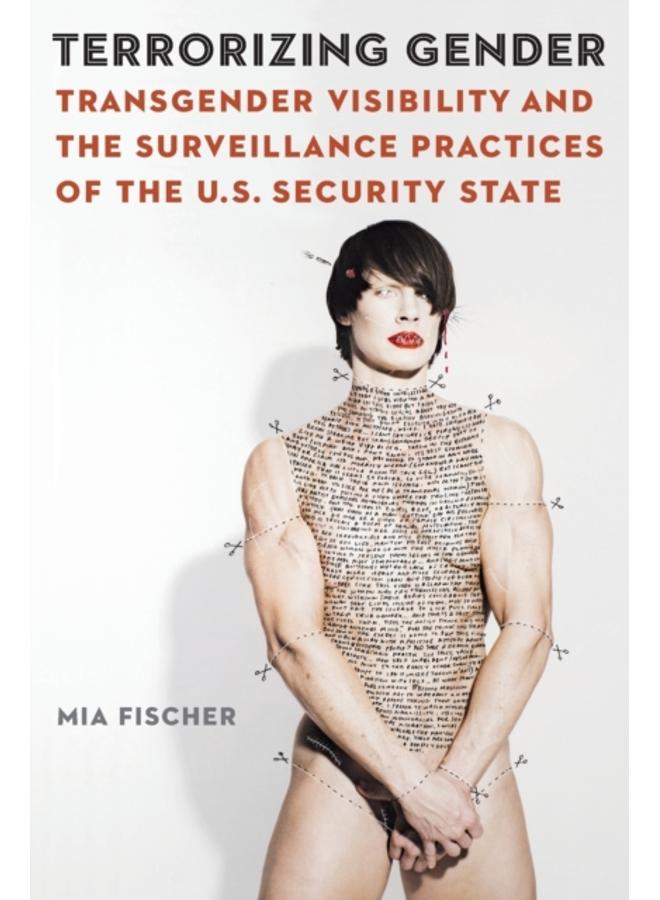 Terrorizing Gender : Transgender Visibility and the Surveillance Practices of the U.S. Security State 