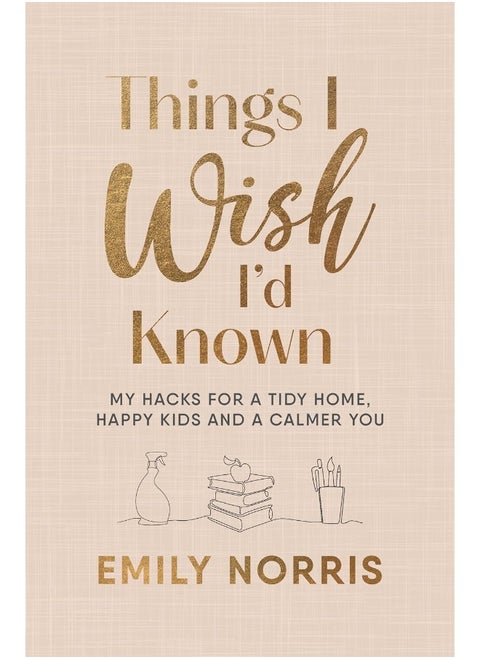 Things I Wish I'd Known: My hacks for a tidy home, happy kids and a calmer