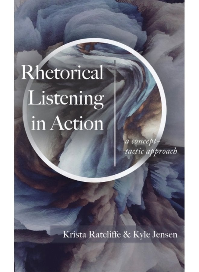 Rhetorical Listening in Action A Concept Tactic Approach - Hardback
