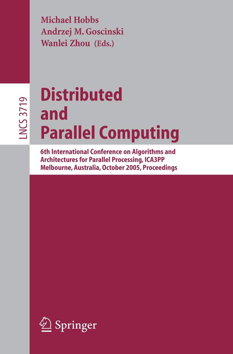 Distributed and Parallel Computing: 6th International Conference on Algorithms and Architectures for Parallel Processing, ICA3PP, Melbourne, Australia, October 2-3, 2005, Proceedings