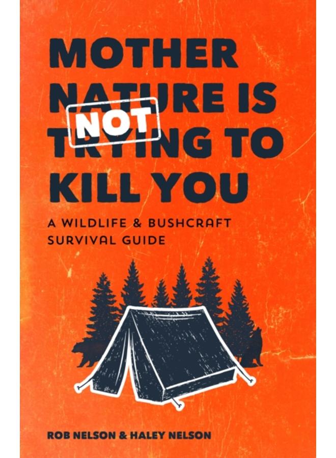 Mother Nature is Not Trying to Kill You : A Wildlife & Bushcraft Survival Guide (Wilderness Survival Skills, Wildlife Encounters, Natural Disasters) 