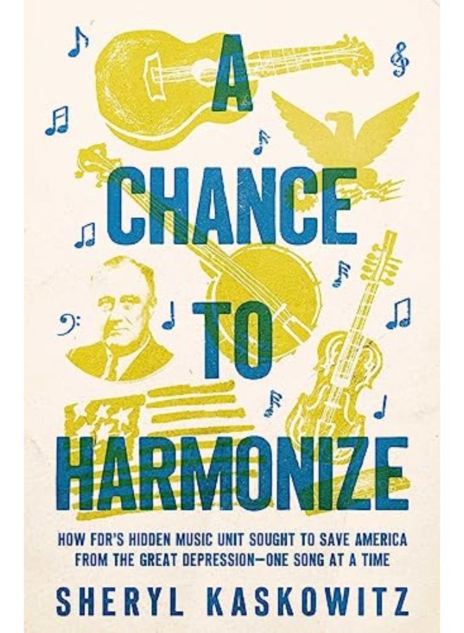 A Chance To Harmonize How Fdrs Hidden Music Unit Sought To Save America From The Great Depression