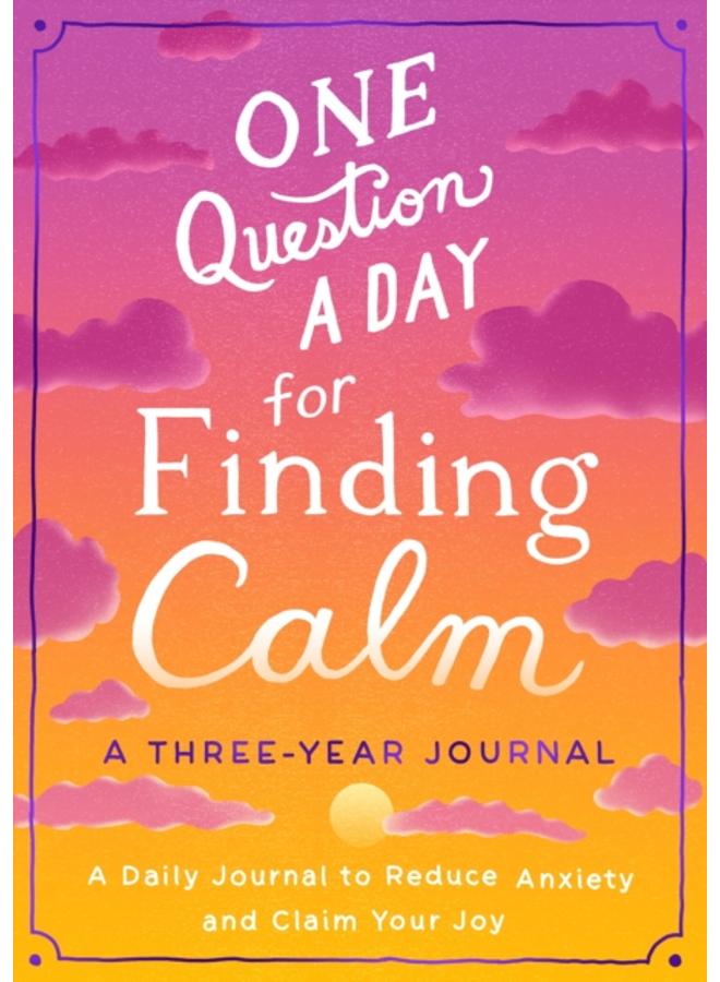 One Question a Day for Finding Calm: A Three-Year Journal : A Daily Journal to Reduce Anxiety and Claim Your Joy 