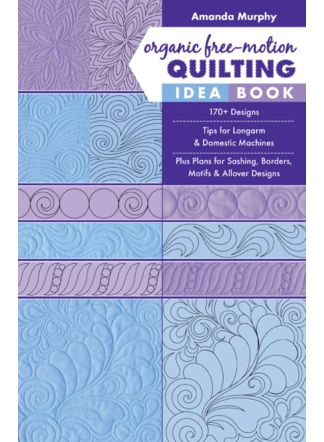 Organic Free-Motion Quilting Idea Book : 170+ Designs; Tips for Longarm & Domestic Machines; Plus Plans for Sashing, Borders, Motifs & Allover Designs 