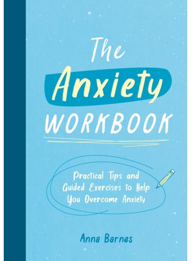 The Anxiety Workbook : Practical Tips and Guided Exercises to Help You Overcome Anxiety 