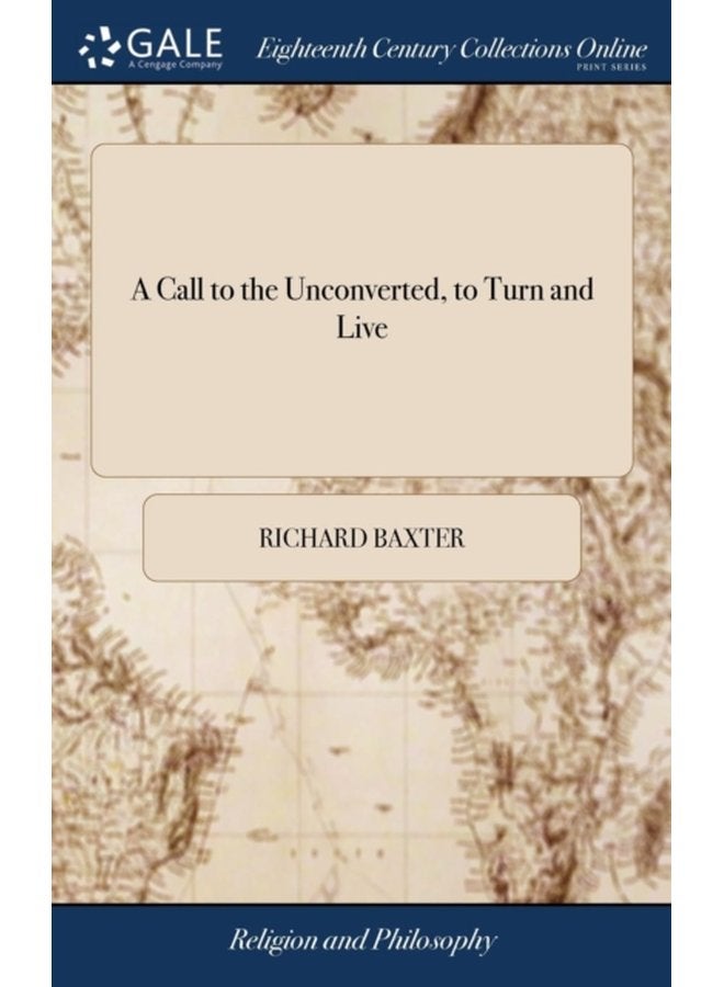 A Call to the Unconverted to Turn and Live And Accept of Mercy While Mercy may be had By the Late Reverend And Pious Mr Richard Baxter - Hardback