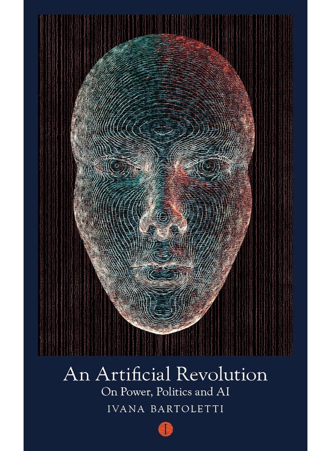 An Artificial Revolution: On Power, Politics and AI 