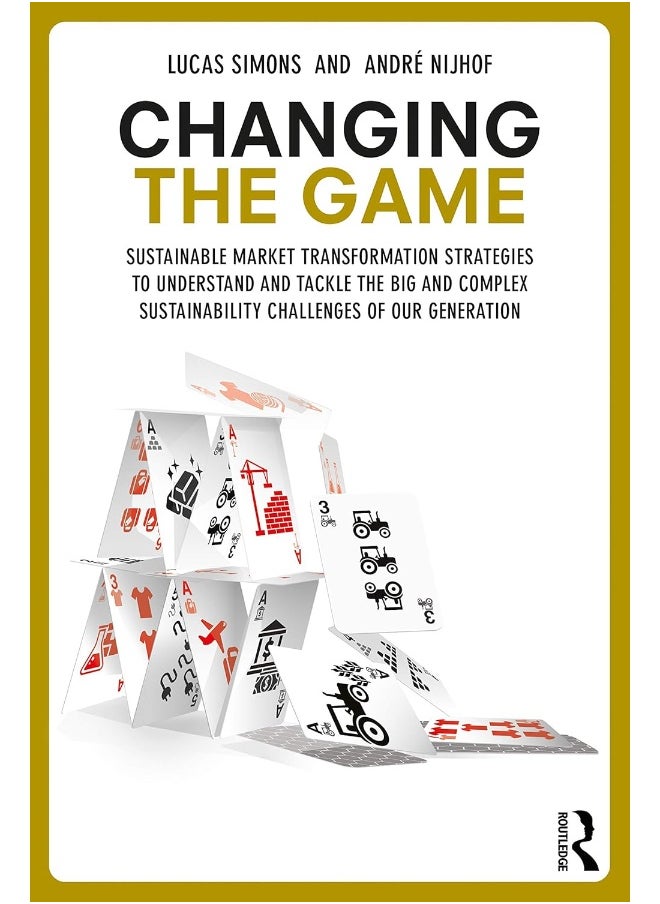 Changing the Game: Sustainable Market Transformation Strategies to Understand and Tackle the Big and Complex Sustainability Challenges of Our Generation 