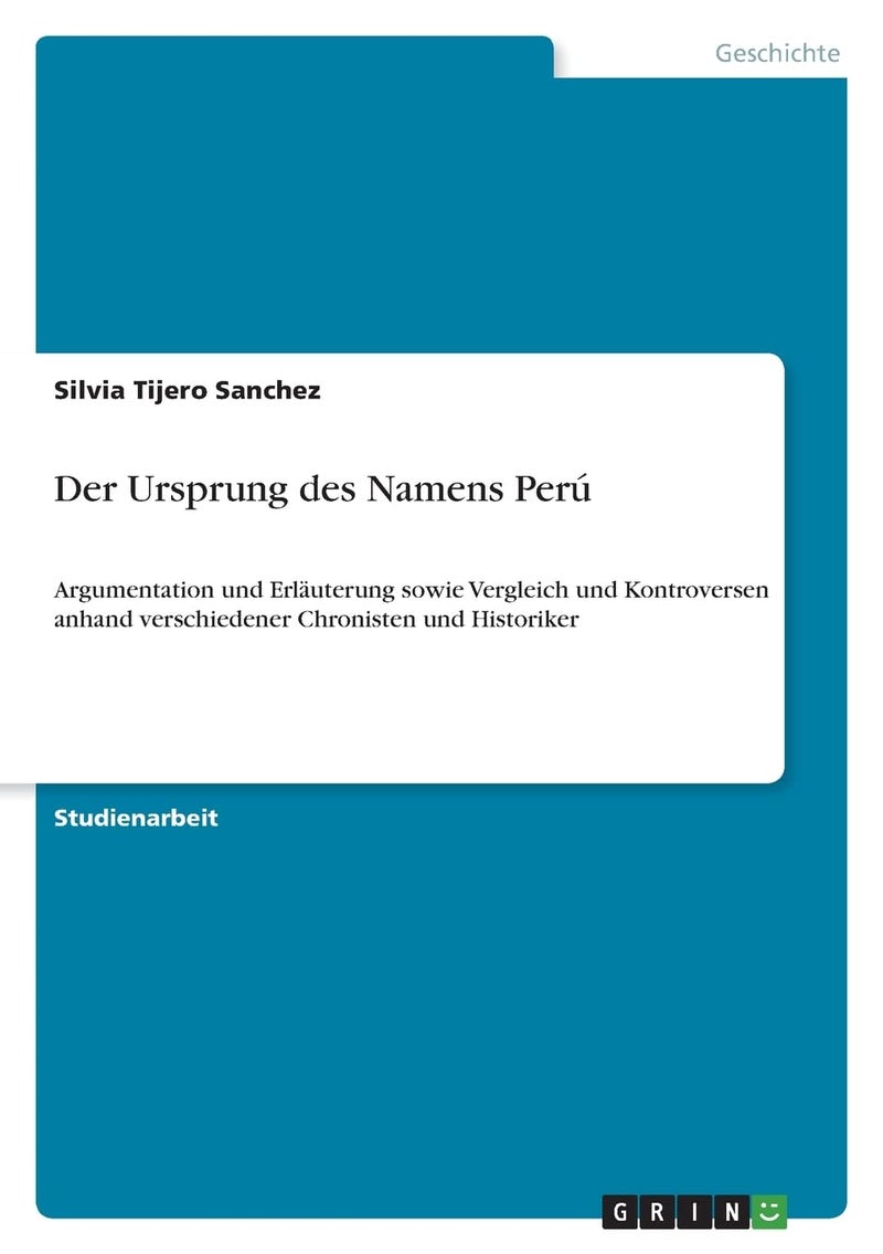 Der Ursprung des Namens Perú: Argumentation und Erläuterung sowie Vergleich und Kontroversen anhand verschiedener Chronisten und Historiker