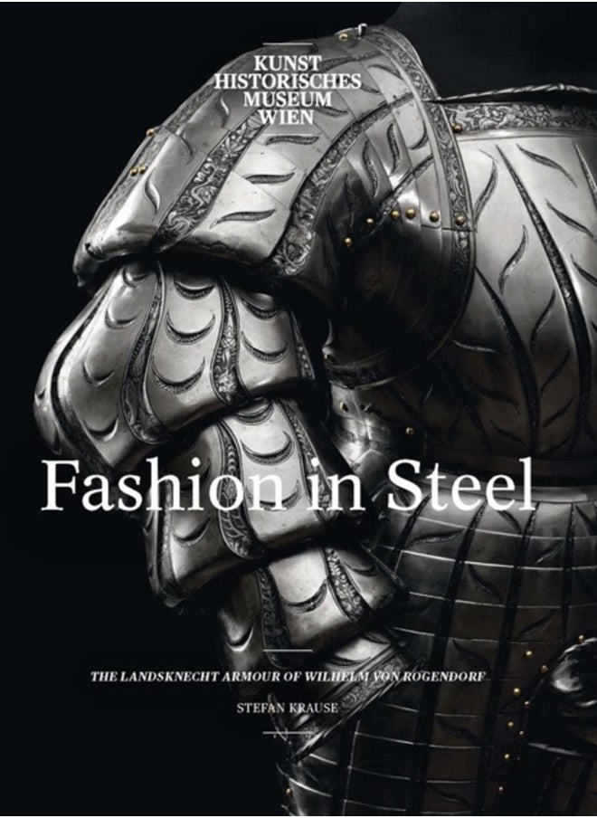 Fashion in Steel : The Landsknecht Armor of Wilhelm von Rogendorf 