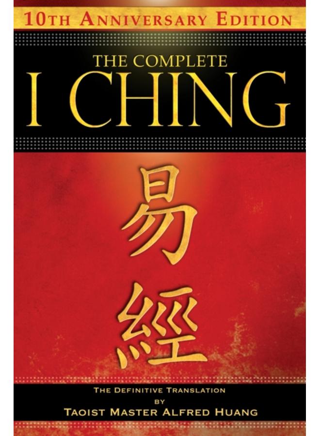 The Complete I Ching ??? 10th Anniversary Edition : The Definitive Translation by Taoist Master Alfred Huang 
