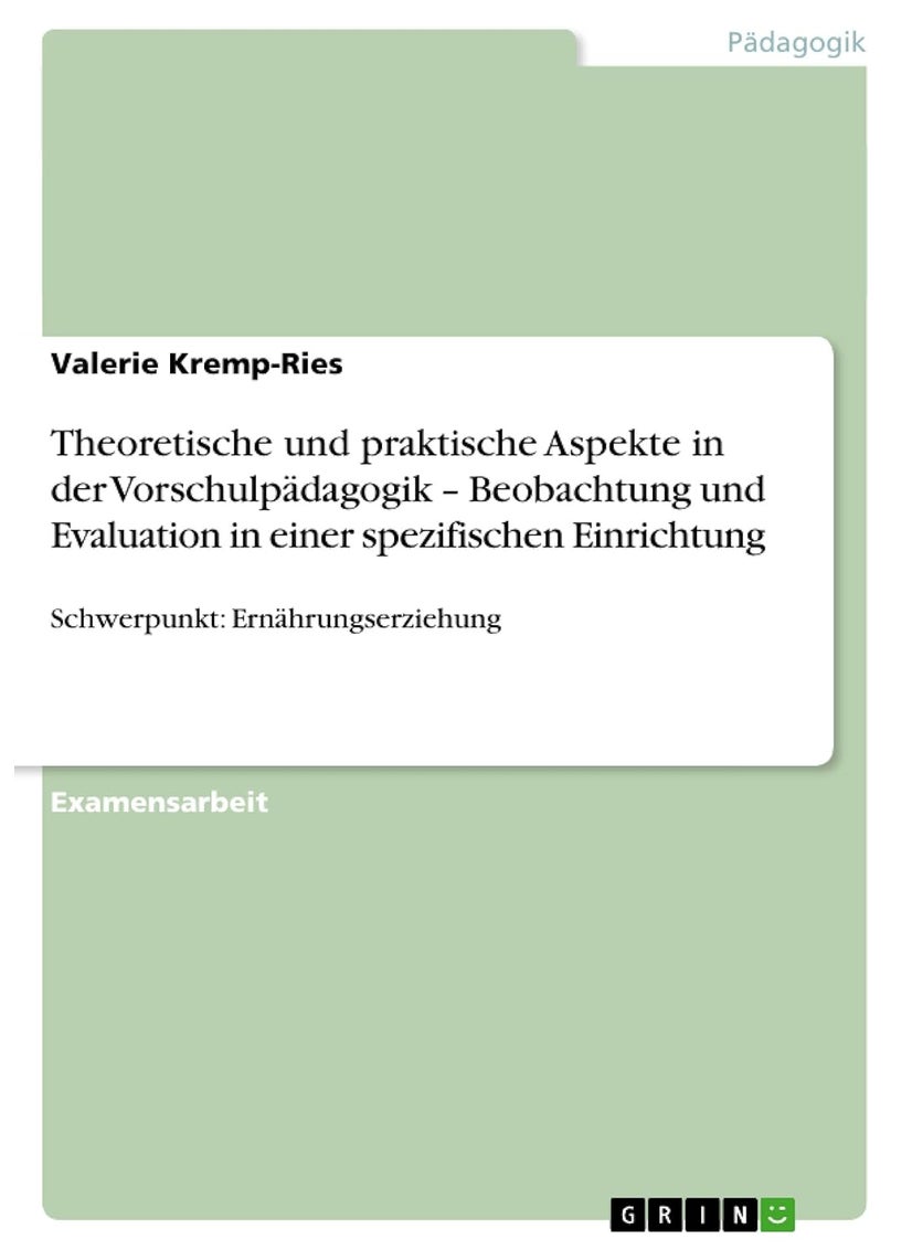 Theoretische und praktische Aspekte in der Vorschulpädagogik - Beobachtung und Evaluation in einer spezifischen Einrichtung: Schwerpunkt: Ernährungserziehung 