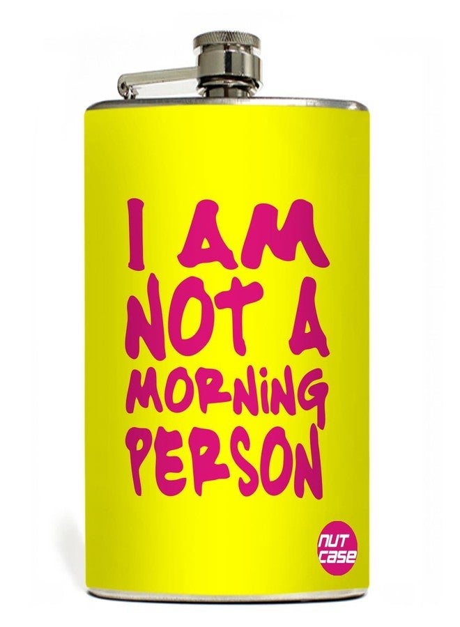 Designer Hip Flask 7 Oz - Nutcase - I Am Not A Morning Person !