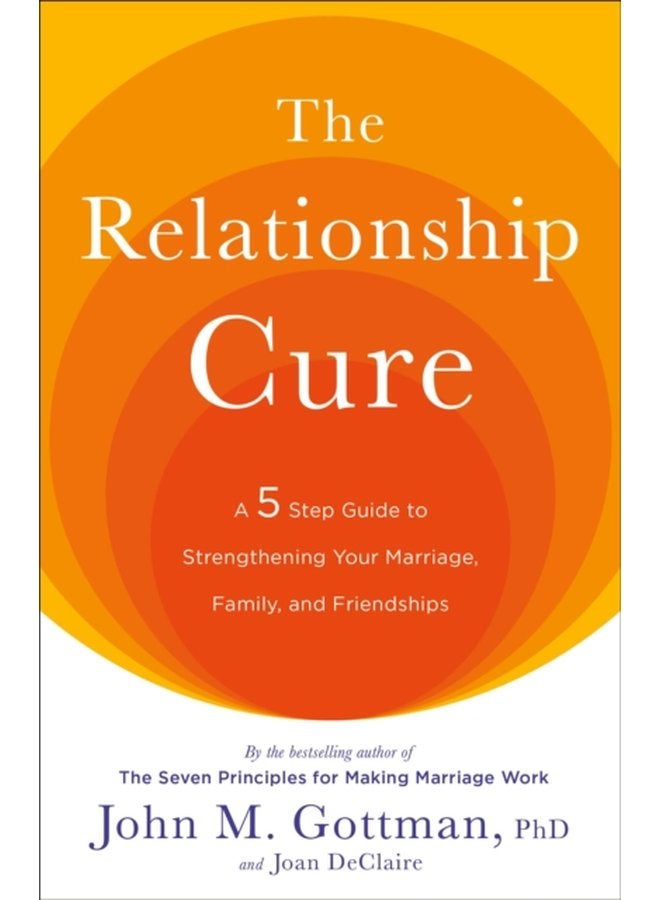 The Relationship Cure A 5 Step Guide to Strengthening Your Marriage Family and Friendships - Paperback