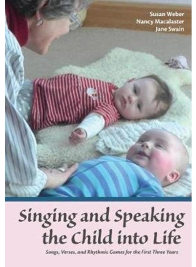 Singing and Speaking the Child Into Life : Songs, Verses and Rhythmic Games for the Child in the First Three Years 