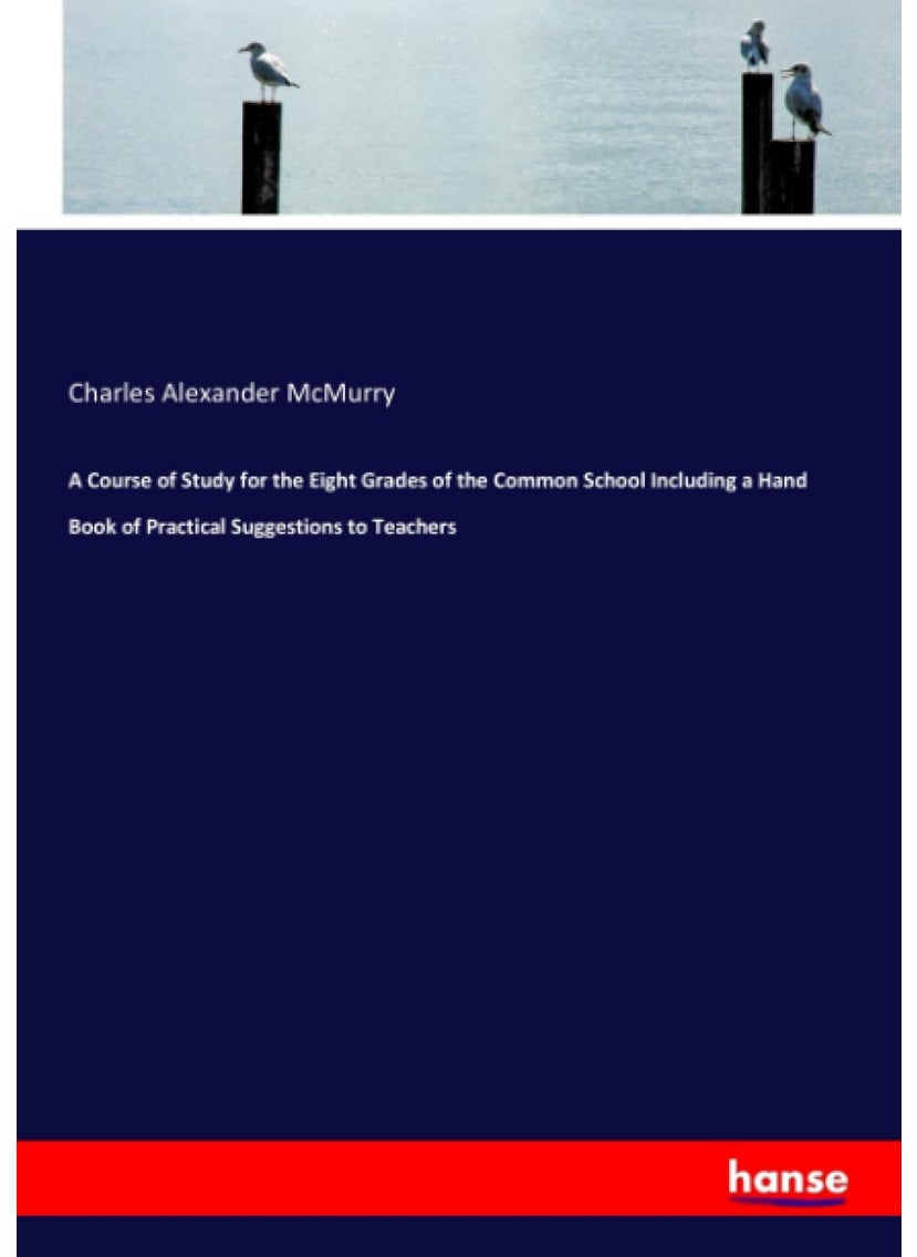 A Course of Study for the Eight Grades of the Common School Including a Hand Book of Practical Suggestions to Teachers  - Image 1