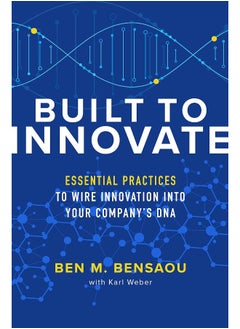 Built to Innovate: Essential Practices to Wire Innovation into Your Company???s DNA