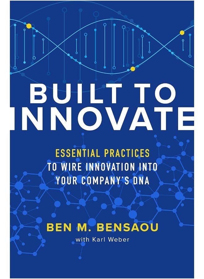 Built to Innovate: Essential Practices to Wire Innovation into Your Company???s DNA 