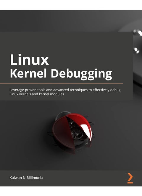 Packt Linux Kernel Debugging: Leverage proven tools and advanced techniques to effectively debug Linux kernels and kernel modules