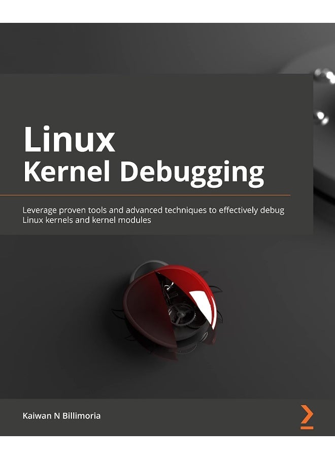Packt Linux Kernel Debugging: Leverage proven tools and advanced techniques to effectively debug Linux kernels and kernel modules 