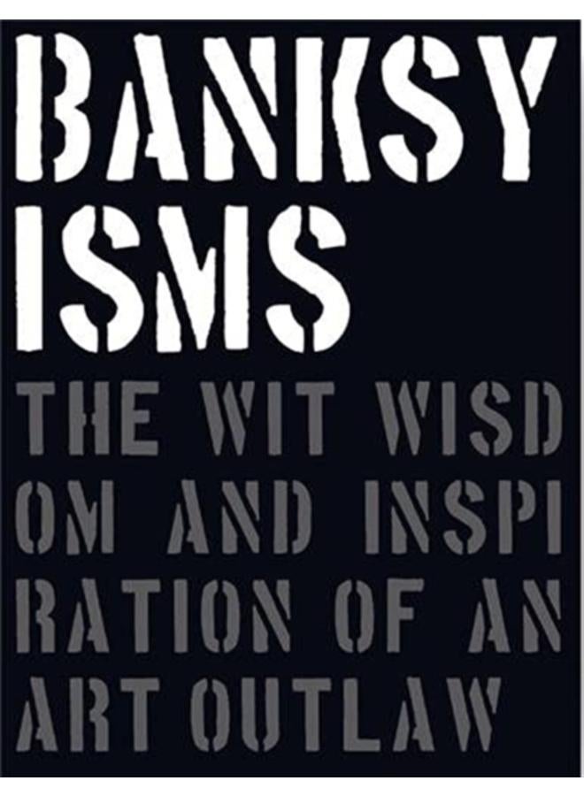 Banksyisms : The Wit, Wisdom and Inspiration of an Art Outlaw 