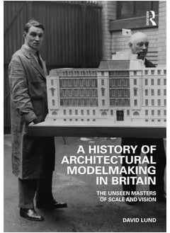 A History of Architectural Modelmaking in Britain: The Unseen Masters of Scale and Vision 
