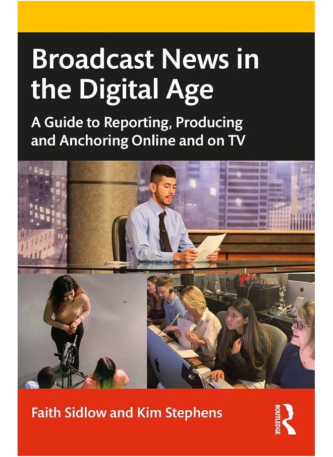 Broadcast News in the Digital Age: A Guide to Reporting, Producing and Anchoring Online and on TV 