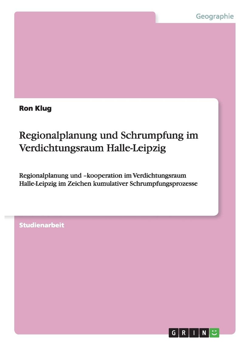 Regionalplanung und Schrumpfung im Verdichtungsraum Halle-Leipzig: Regionalplanung und -kooperation im Verdichtungsraum Halle-Leipzig im Zeichen kumulativer Schrumpfungsprozesse 