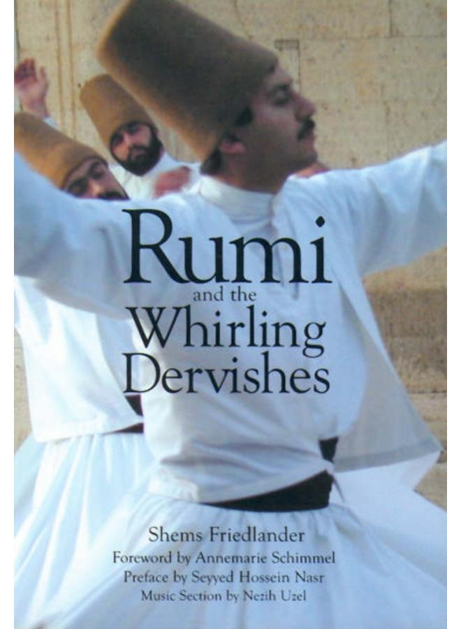 Rumi and the Whirling Dervishes : A History of the Lives and Rituals of the Dervishes of Turkey 
