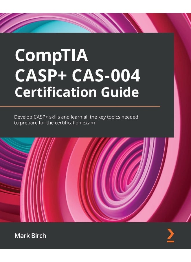 CompTIA CASP+ CAS-004 Certification Guide: Develop CASP+ skills and learn all the key topics needed to prepare for the certification exam 