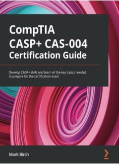 CompTIA CASP+ CAS-004 Certification Guide: Develop CASP+ skills and learn all the key topics needed 