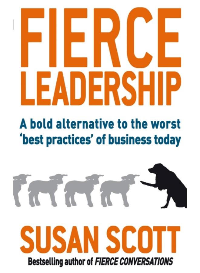 Fierce Leadership : A bold alternative to the worst 'best practices' of business today 